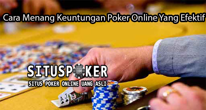 Cara Menang Keuntungan Poker Online Yang Efektif